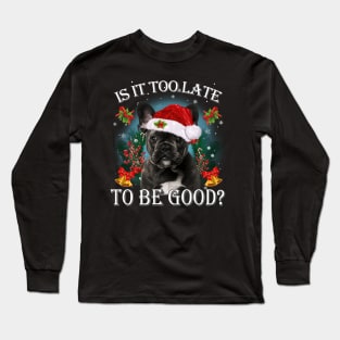 Santa Black French Bulldog Christmas Is It Too Late To Be Good Long Sleeve T-Shirt